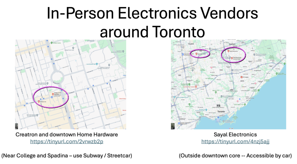 You can access in-person electronics vendors, Creatron, Sayal and downtown Home Hardware at these locations:
https://tinyurl.com/2vrwzb2p and https://tinyurl.com/4nzj5ajj